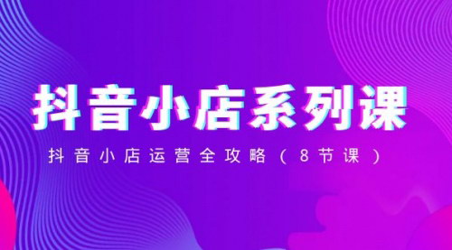 【抖音小店运营全攻略】系列课程，揭秘兴趣电商与传统电商的区别及抖音卖货核心方式
