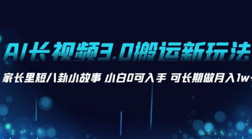 【AI长视频3.0搬运新玩法】利用AI技术，家庭八卦故事视频变原创文章，轻松获取流量！