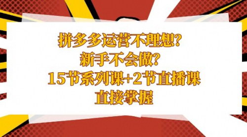 【拼多多运营攻略】15节系列课+2节直播课，新手变高手，实现流量飙升！