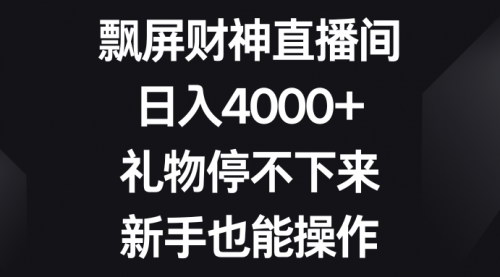 【24小时飘屏财神无人直播项目】——日入4000+，简单操作，轻松赚钱！