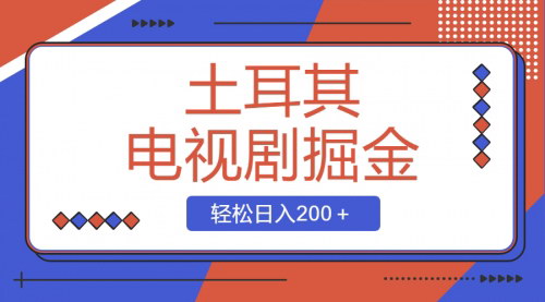 【土耳其电视剧掘金项目】蓝海市场，简单操作，轻松日入200+
