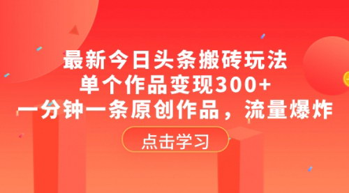 【今日头条搬砖攻略】单个作品变现300+，揭秘一分钟一条原创作品的流量爆炸玩法