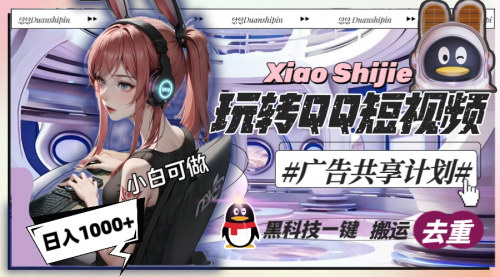 【QQ短视频广告共享计划】——黑科技一键搬运去重，轻松日入1000+！
