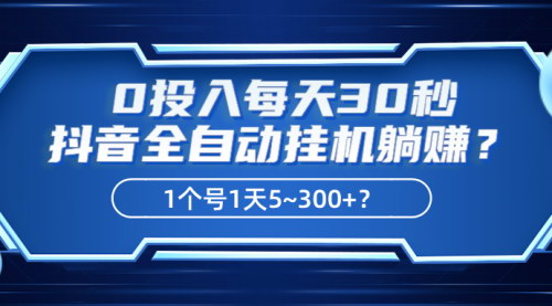 【抖音全自动挂机项目揭秘】0投入，每天30秒，轻松日赚5~300+