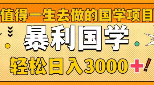 【国学项目攻略】暴力国学，揭秘轻松日入3000+的国学短视频创作与运营