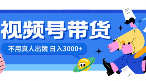 【视频号带货新玩法】日入3000+，无需真人出镜，抓住内容营销新风口