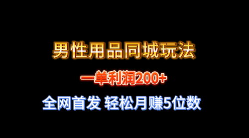 【男性用品同城营销攻略】——一单利润200+，轻松月赚5位数！