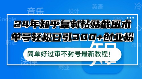 [支持免费下载]【2024年知乎引流秘籍：复制粘贴截留术，单号日引300+创业粉】