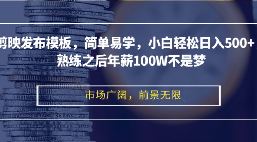[支持免费下载]【剪映发布模板：简单易学，小白轻松日入500+，熟练之后年薪100W不是梦】