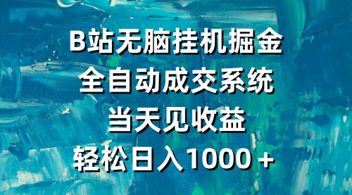 [支持免费下载]【B站全自动掘金攻略】轻松日入1000+，全自动成交系统让你当天见收益