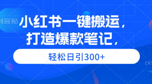 [支持免费下载]【小红书一键搬运攻略】：打造爆款笔记，轻松日引300+的流量秘籍
