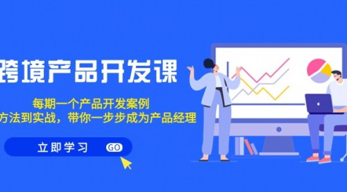 [支持免费下载]跨境产品开发实战课：15个案例教学，助你成为产品经理