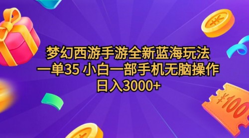 [支持免费下载]【梦幻西游手游蓝海变现】：一单35，小白手机操作，日入3000+