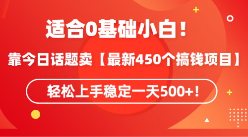 [支持免费下载]【今日话题赚钱攻略】小白也能日赚500+，轻松上手卖【最新450个搞钱方法】
