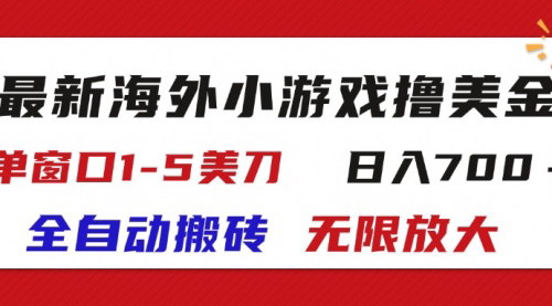 [支持免费下载]海外小游戏全自动搬砖撸U：单窗口1-5美金，日入700＋，无限放大