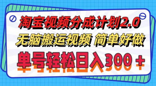 [支持免费下载]《淘宝逛逛视频分成计划2.0：轻松搬运，日入300+的蓝海项目》