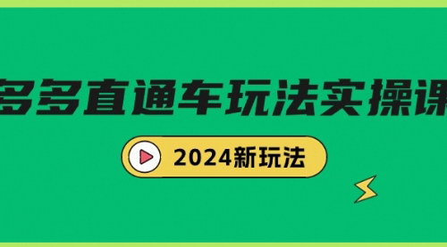 [支持免费下载]【2024年多多直通车新玩法实战课程】7节课带你从亏损到盈利
