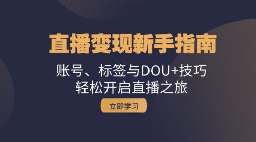 [支持免费下载]【直播变现新手指南】账号搭建、标签优化与DOU+技巧，轻松开启直播之旅