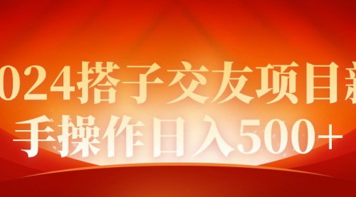 [支持免费下载]《2024年同城交友项目实操攻略：新手也能日入500+》
