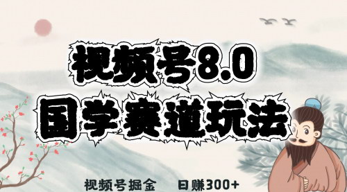 [支持免费下载]【视频号国学赛道蓝海项目】小白宝妈轻松上手，国学赛道掘金指南