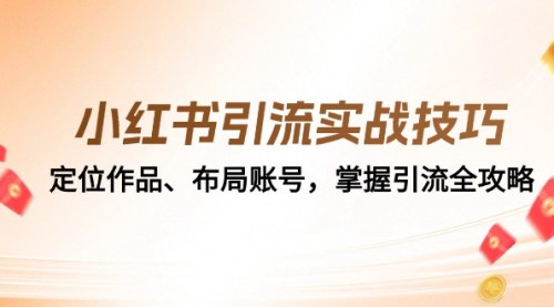 [支持免费下载]【小红书引流实战技巧：定位作品、布局账号，掌握引流全攻略】