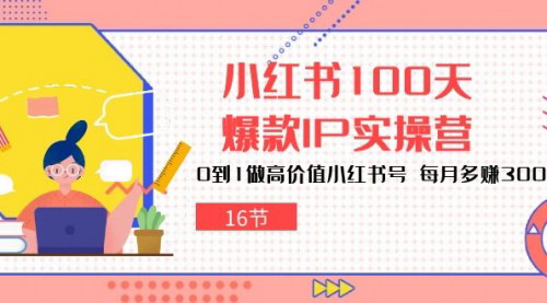 [支持免费下载]【小红书IP打造攻略】0到1实操，100天打造高价值账号月入3000+