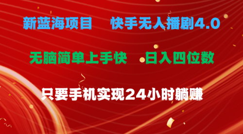 [支持免费下载]【快手无人播剧4.0】轻松日入四位数，追剧赚钱两不误