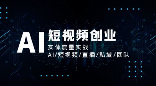 [支持免费下载]AI短视频创业：实体流量实战，AI/短视频/直播/私域/团队