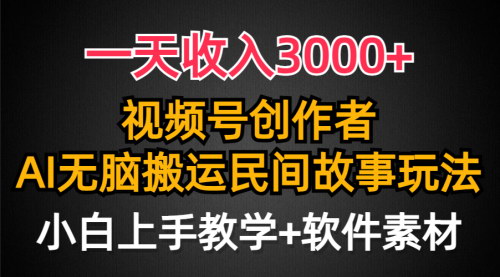 [支持免费下载]视频号创作者新机遇：民间故事AI创作，轻松实现日入3000+