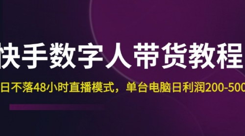 [支持免费下载]《快手数字人带货教程：日不落48小时直播模式，单台电脑日利润200-500》