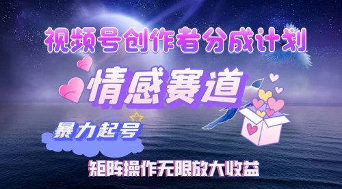 [支持免费下载]视频号创作者分成项目：情感赛道，暴力起号，实现税后月入3W+