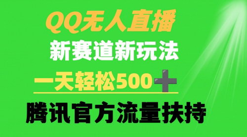 [支持免费下载]【QQ无人直播攻略】新赛道新玩法，一天轻松500+，腾讯官方流量扶持