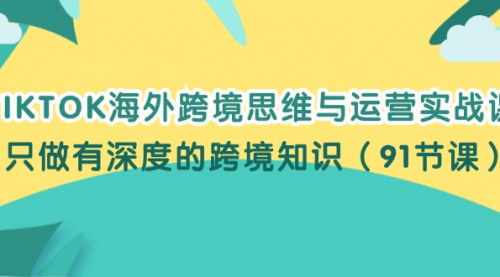 [支持免费下载]《TIKTOK海外跨境思维与运营实战课：深度解析跨境电商成功之道》