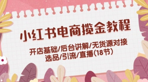 [支持免费下载]《小红书电商揽金教程：从开店到直播带货，全面掌握电商运营技巧》