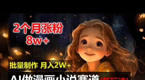 [支持免费下载]【2024年AI漫画小说赛道：2个月涨粉8万，批量制作爆火视频】