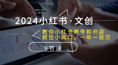 [支持免费下载]2024年小红书文创攻略：从养号到开店，抓住小风口实现年入百万