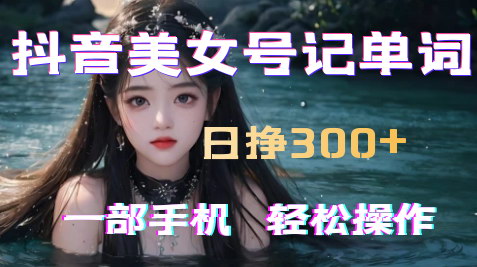 [支持免费下载]2023年抖音美女学单词项目：月入5万的最新玩法揭秘