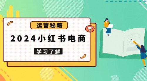 [支持免费下载]《2024小红书电商教程：从入门到实战，教你有效打造爆款店铺，掌握选品技巧》