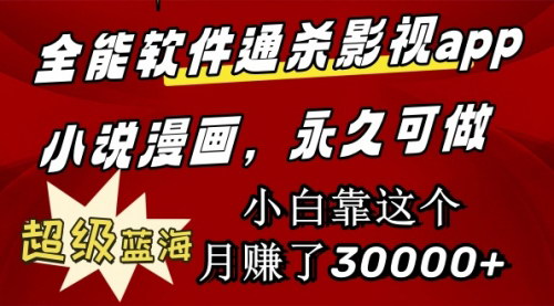 [支持免费下载]【全能软件通杀影视app小说漫画项目】：小白月赚30000+，永久可玩
