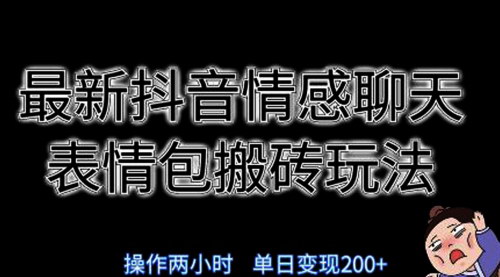 [支持免费下载]【抖音聊天表情包新玩法】每天两小时，轻松实现单日变现300+