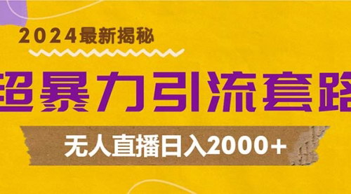[支持免费下载]【2024年无人直播超暴力引流秘籍：日入2000+的躺赚攻略】