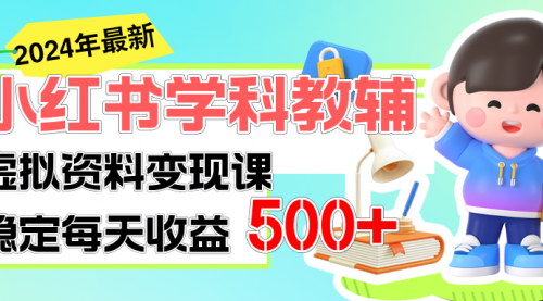 [支持免费下载]稳定轻松日赚500+：小红书学科教辅，细水长流的闷声发财项目