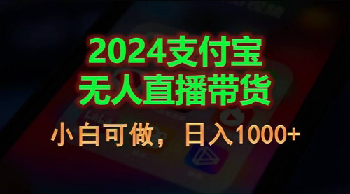[支持免费下载]【2024支付宝无人直播带货】小白也可日入1000+的赚钱秘籍