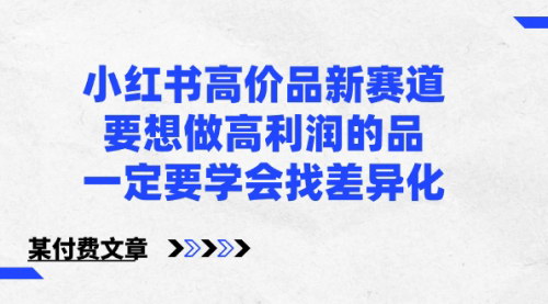 [支持免费下载]小红书高价品新赛道：打造差异化，实现高利润策略
