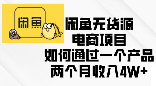 [支持免费下载]【闲鱼无货源电商项目：两个月收入4W+，轻松实现副业梦想】