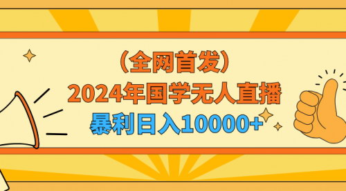[支持免费下载]2024年国学无人直播新趋势：轻松实现日入10000+的暴利机会