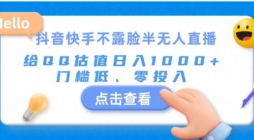 [支持免费下载]《抖音快手半无人直播：给QQ估值，日入1000+的简单操作》