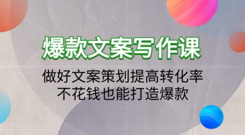 [支持免费下载]爆款文案写作攻略：19节课助你提升转化率，零成本打造营销爆款