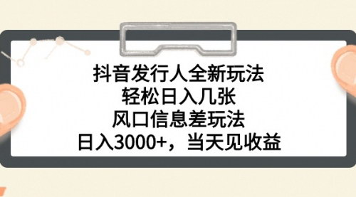 [支持免费下载]【抖音发行人计划新玩法】日入3000+，信息差赚钱攻略，小白也能操作