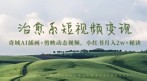 [支持免费下载]治愈系短视频变现秘诀：奇域AI插画+剪映动态视频，小红书月入2w+的实战攻略